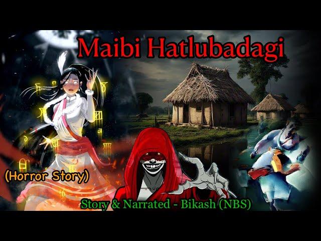 Manipuri Horror Story “MAIBI HATLUBADAGI” || Manipuri Full Horror Story || NBS’s Collection