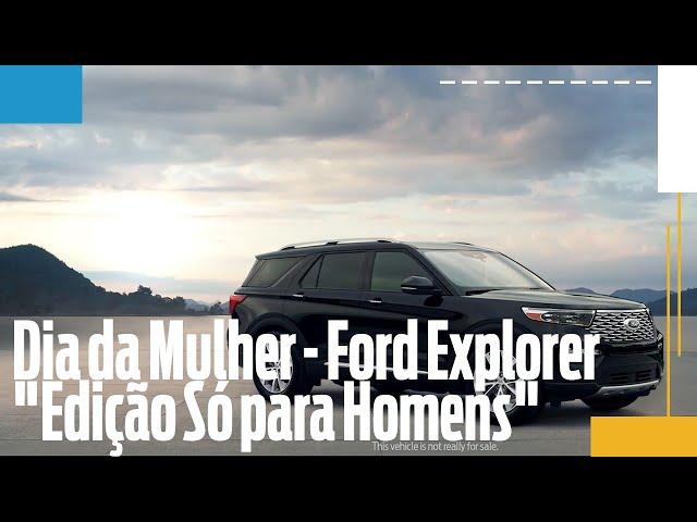 Dia da Mulher - Ford Explorer "Edição Só para Homens"