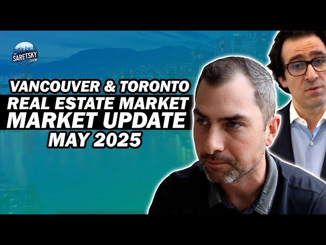 Vancouver & Toronto Real Estate Market Update May 2025