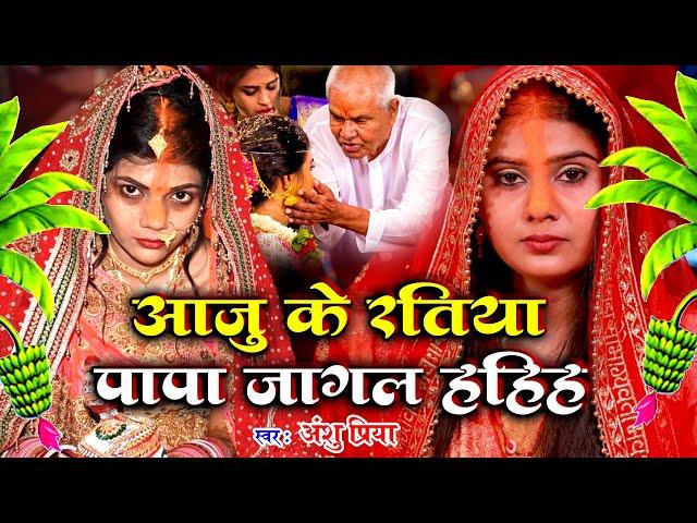 बेटी विवाह गीत || आजु के रतिया पापा जागल रहिहs || Anshu Priya Paramparik Bhojpuri Shadi Vivah Geet