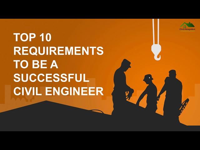 Top 10 Requirements to be A Successful Civil Engineer | Civil Snapshot