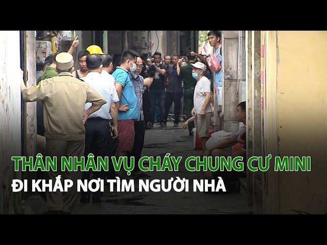 Thân nhân Vụ Cháy Chung Cư Mini đi khắp nơi tìm người nhà| VTC14