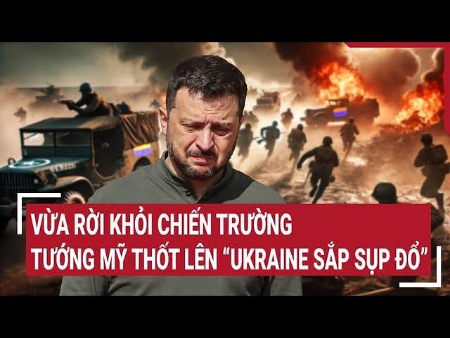 World today: Just leaving the battlefield, US general exclaimed "Ukraine is about to collapse"