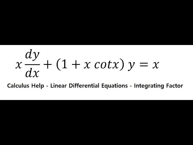 Calculus Help: Integrating Factor - Linear Differential Equations - x dy/dx+(1+x cotx)  y=x