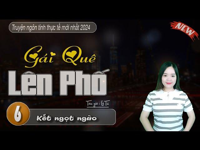 Tâm Sự Thầm Kín: "GÁI QUÊ LÊN PHỐ" | MC THANH MAI Kể Chuyện | Tập 6 kết