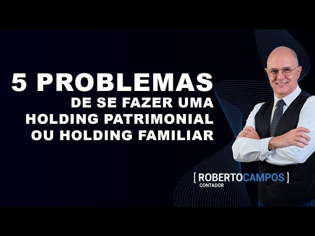 Os 5 Problemas de se fazer uma Holding Patrimonial ou Holding Familiar