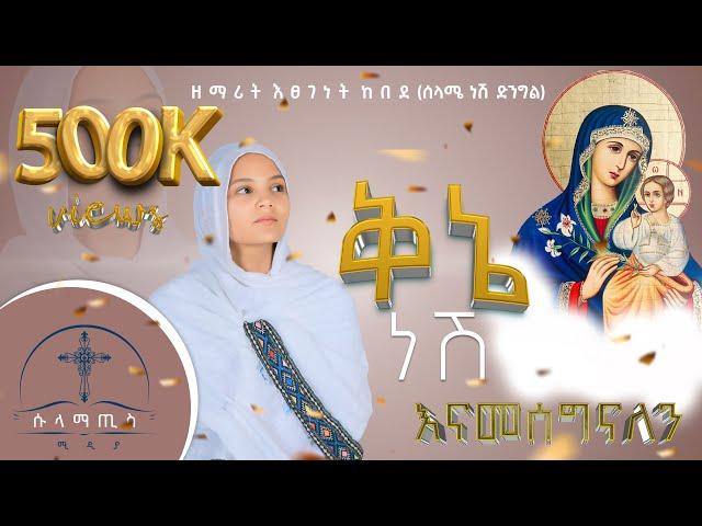 አዲስ መዝሙር "ቅኔ ነሽ" ዘማሪት እፀገነት ከበደ (ሰላሜ ነሽ ድንግል) ሱላማጢስ ሚዲያ-  kene Nesh