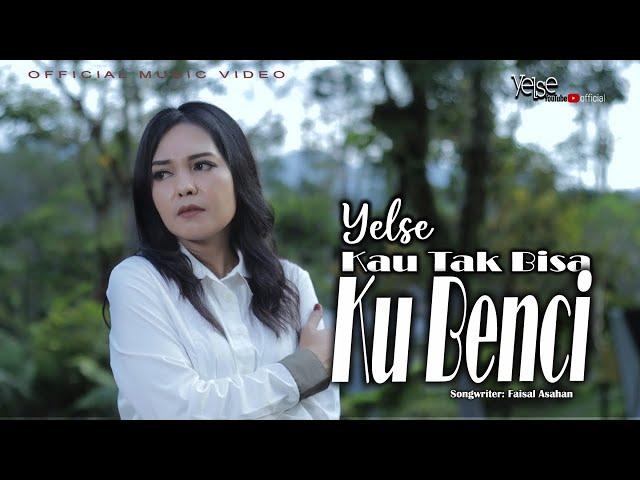 Yelse - Kau Tak Bisa Ku Benci ( Official Music Video )