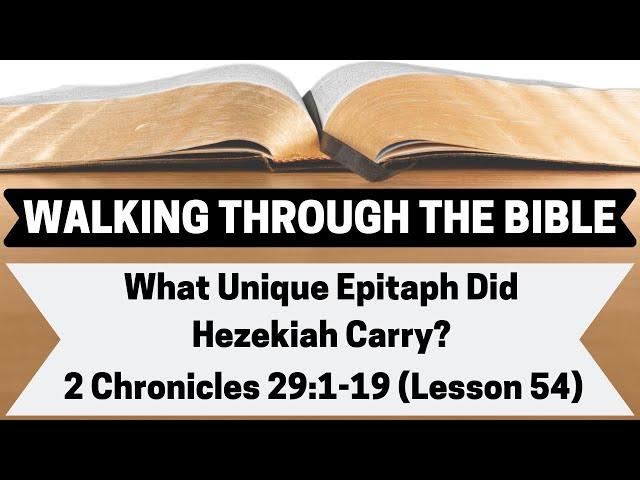 What Unique Epitaph Did Hezekiah Carry? | 2 Chronicles 29:1-19 | Lesson 54 | WTTB