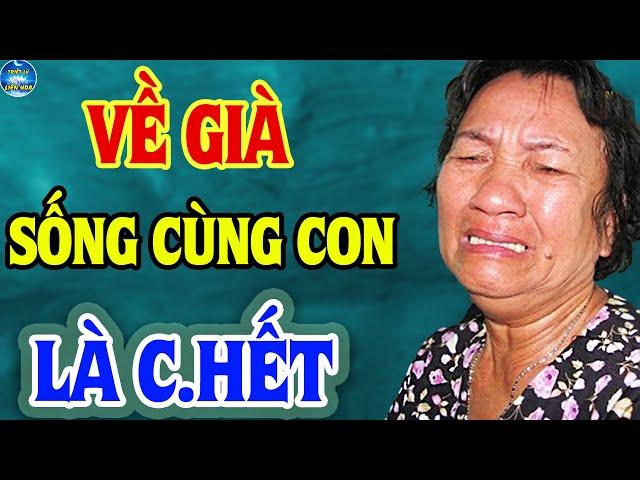 VỀ GIÀ Cứ Sống Cùng Con Cái Là C.HẾT | Triết Lý Liên Hoa