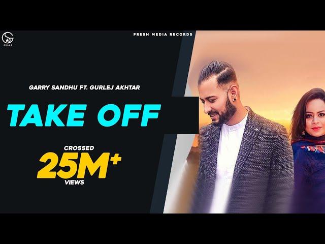 Take Off | Garry Sandhu & Gurlej Akhtar | #PunjabiSong 2019