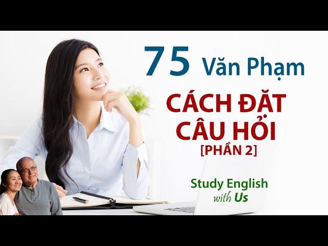 Study English - Văn Phạm: CÁCH ĐẶT CÂU HỎI [PHẦN 2]