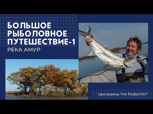 Большое рыболовное путешествие. Часть 1 - Река Амур
