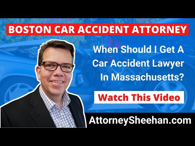 When Should I Get A Car Accident Lawyer In Massachusetts? | Boston Car Accident Attorney