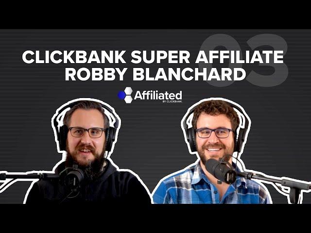 Ep. 003: ClickBank Super Affiliate Shares His Keys To Success ft. Robby Blanchard