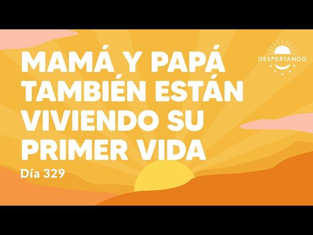 Mamá y papá también están viviendo su primer vida - Día 329 Año 3 | Despertando Podcast