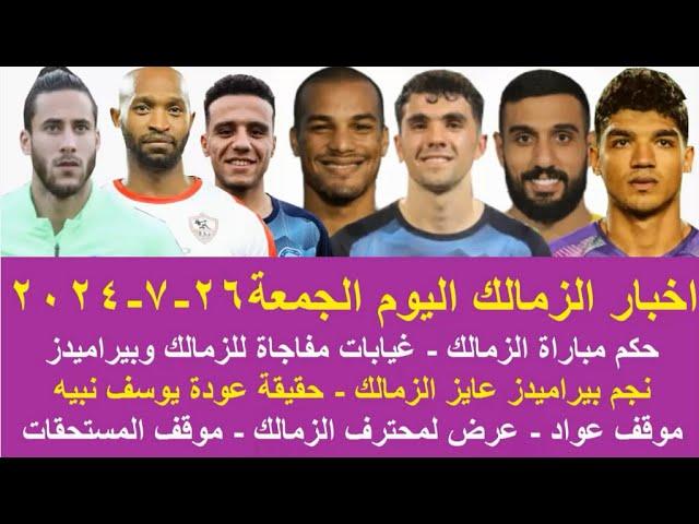 زمالك اليوم / غيابات مفاجاة للزمالك وبيراميدز حكم المباراة موقف عواد موقف المستحقات مصير الصفقات