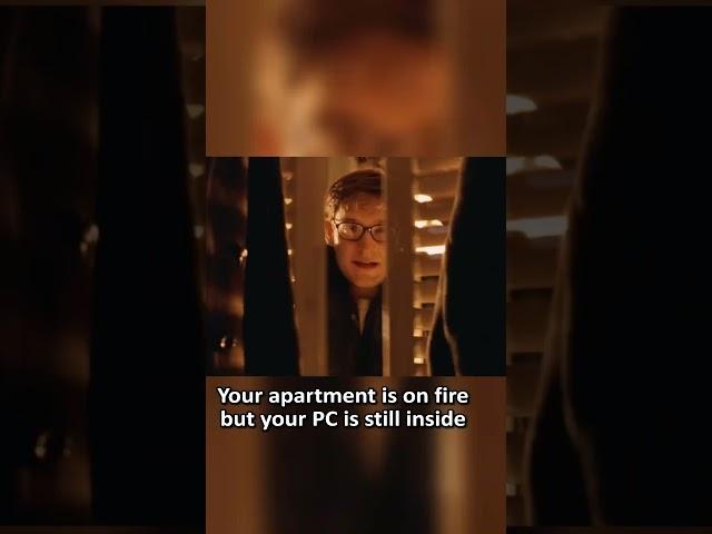 When your apartment is burning, but your PC is still inside