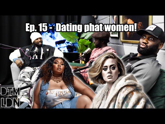 Dating Phat Women | DTM Podcast | Episode 15