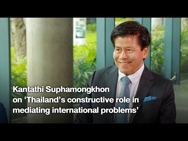 Kantathi Suphamongkhon on ‘Thailand’s constructive role in mediating international problems’