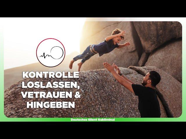  KONTROLLE LOSLASSEN - HINGEBUNGSVOLL INS LEBEN VERTRAUEN - HINGABE & VERTRAUEN LERNEN 