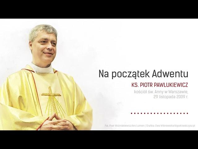 [KAZANIE NA NIEDZIELĘ 1 GRUDNIA 2024 R.] Na początek Adwentu - ks. Piotr Pawlukiewicz [2009 r.]