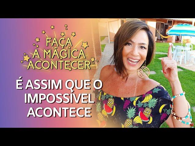 É ASSIM QUE O IMPOSSÍVEL ACONTECE | FAÇA A MÁGICA ACONTECER