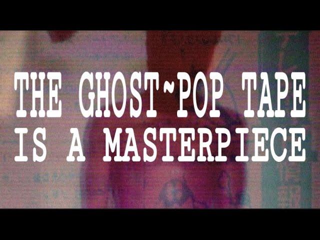 The Ghost~Pop Tape is a Masterpiece