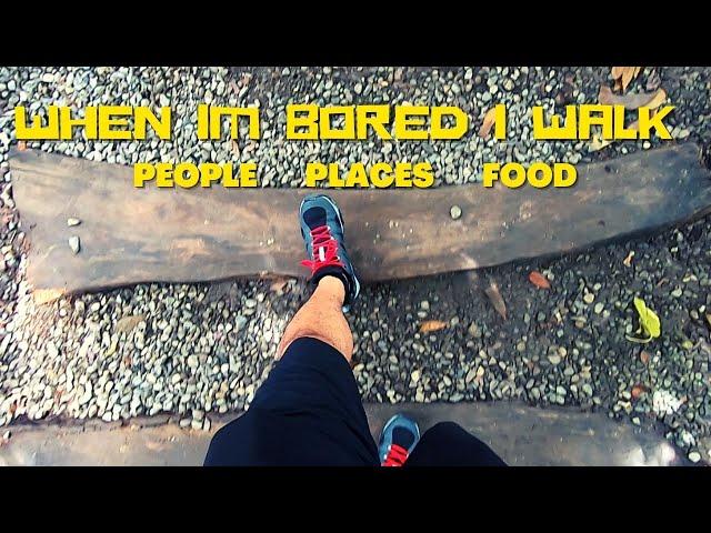 PEOPLE  PLACES  FOOD | WHEN I'M BORED I WALK