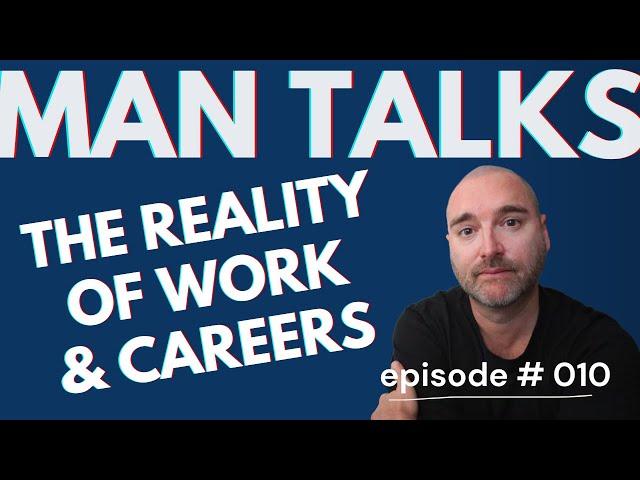  The Reality of Work and Careers for Modern Men - Man Talks - Episode # 010