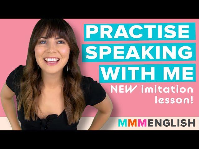 Practise Speaking With Me! [English Imitation lesson]