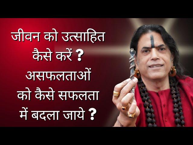 जीवन क्या है ? जीवन को कैसे उत्साहित करें ? असफलताओं को कैसे सफलता में बदला जाये ?