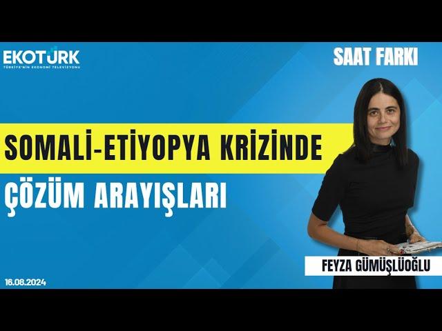 Somali-Etiyopya krizinde çözüm arayışları | Doç. Dr. Yunus Turhan | Feyza Gümüşlüoğlu | Saat Farkı