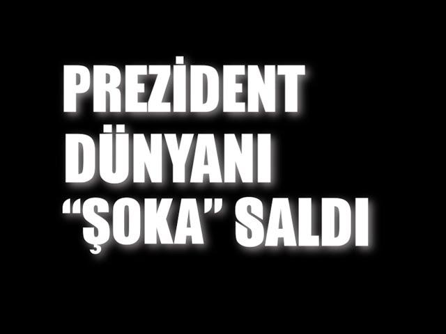 PREZİDENT DÜNYANI ŞOKA SALDI