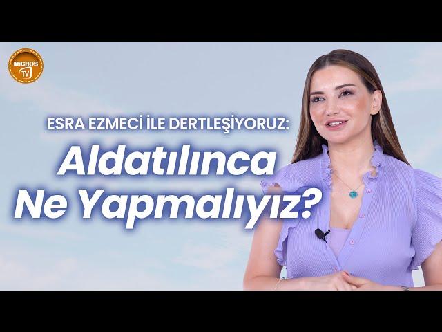 Esra Ezmeci ile Dertleşiyoruz: İnsan Neden Aldatır?