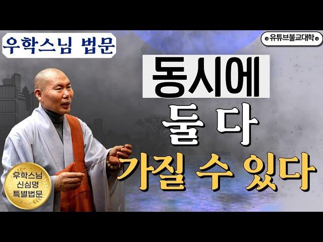 [불교] 우학스님 생활법문 (동시에 둘다 가질 수 있다/신심명-13)