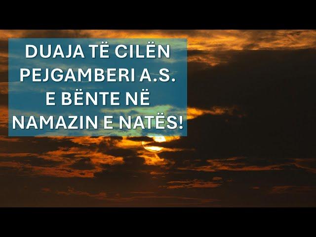 Duaja të cilën Muhamedi a.s.e bëntë në namazin e natës!