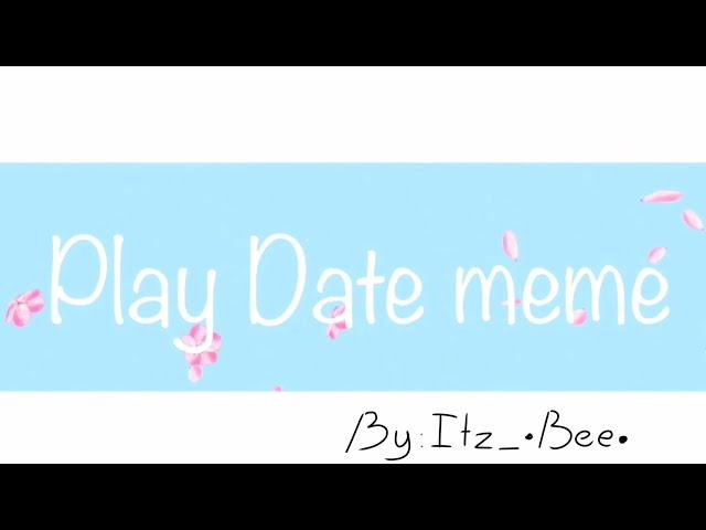 Play Date //meme//Gacha Life//By:Itz_•Bee•