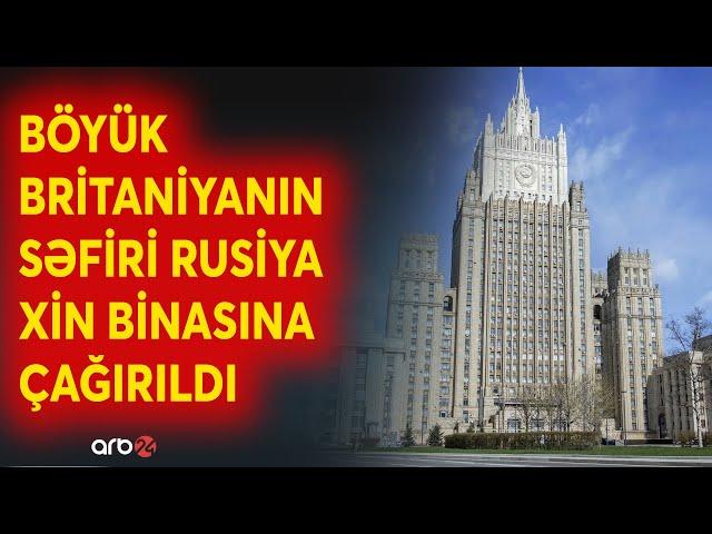 SON DƏQİQƏ! Moskvadan Londona KƏSKİN XƏBƏRDARLIQ: Böyük Britaniyanın səfiri XİN-ə çağırıldı - CANLI