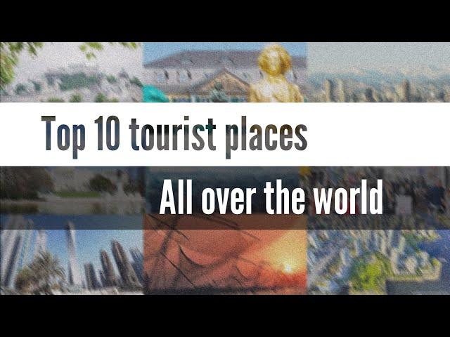  Top 10 tourist places all over the world