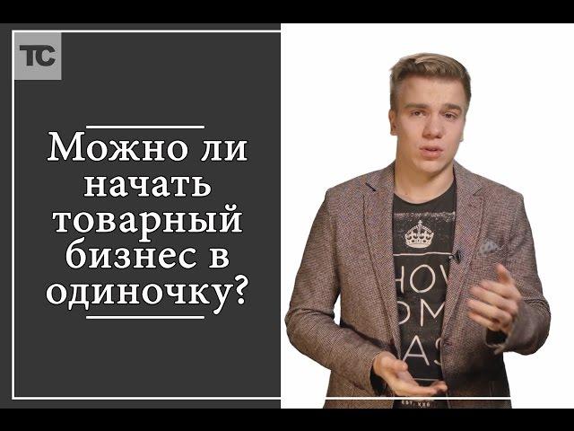 Можно ли начать товарный бизнес в одиночку?