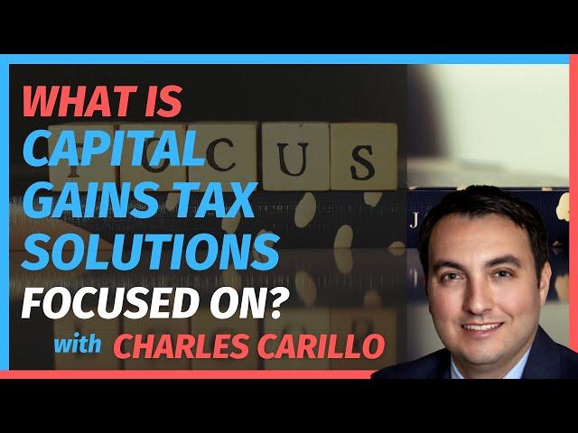 On What Capital Gains Tax Solution is Focusing with Charles Carillo