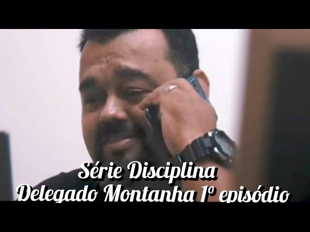 Série Disciplina: Delegado Montanha 1° episódio.