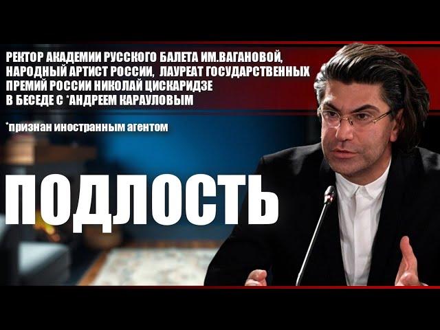 Народный артист России, лауреат Государственных премий России Николай Цискаридзе. Подлость