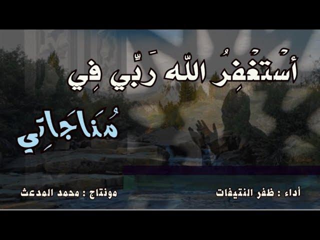 أَسْتغْفِرُ الله رَبِّي فِي مُنَاجَاتِي | بصوت : ظفر النتيفات ومونتاج : محمد المدعث .