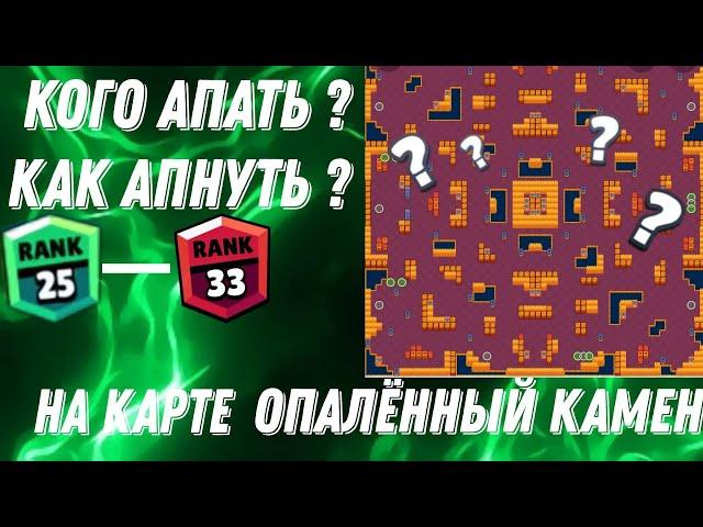 КАК АПНУТЬ  25/30 НА КАРТЕ ОПАЛЁННЫЙ КАМЕНЬ КАК И КЕМ ИГРАТЬ БРАВЛ СТАРС