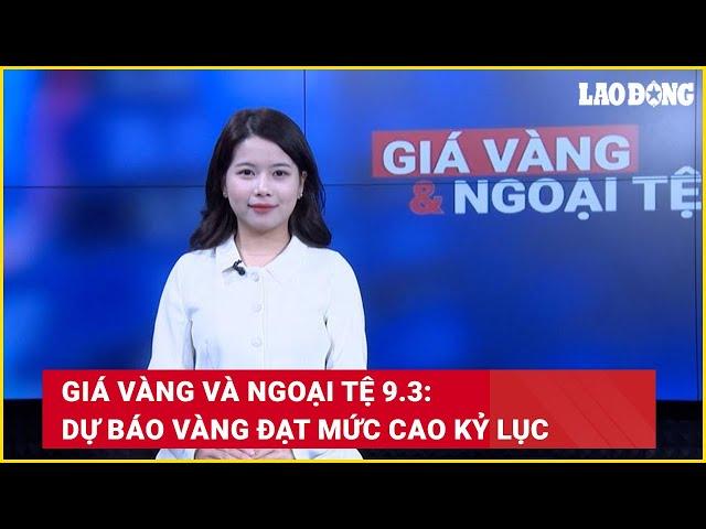 Giá vàng và ngoại tệ 9.3: Dự báo vàng đạt mức cao kỷ lục | Báo Lao Động