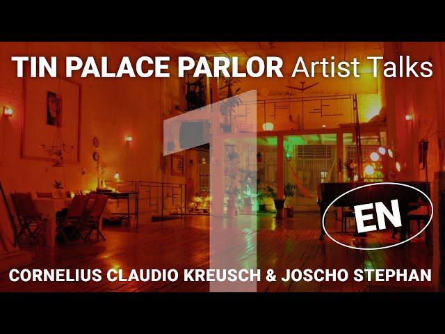 "Tin Palace Parlor" Artist Talks - CORNELIUS CLAUDIO KREUSCH in conversation w/ JOSCHO STEPHAN Part1
