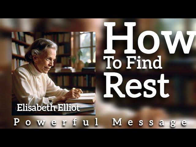 How to find Rest | Elisabeth Elliot | Powerful Message