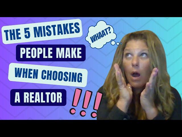 The 5 Mistakes People Make When Choosing a Realtor